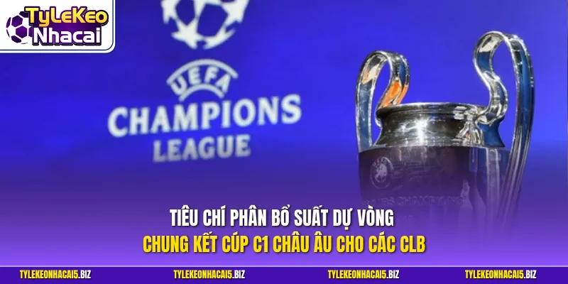 Tiêu chí phân bổ suất dự vòng chung kết Cúp C1 châu Âu cho các CLB